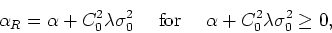 \begin{displaymath}
\alpha_{R}=\alpha+C_{0}^{2}\lambda\sigma_{0}^{2}
\mbox{&nbsp;&nbsp;&nbsp;&nbsp;for&nbsp;&nbsp;&nbsp;&nbsp;}\alpha+C_{0}^{2}\lambda\sigma_{0}^{2}\geq 0,
\end{displaymath}