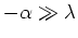 $-\alpha\gg\lambda$