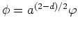 $\phi=a^{(2-d)/2}\varphi$