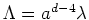 $\Lambda=a^{d-4}\lambda$