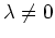 $\lambda\neq 0$