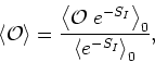 \begin{displaymath}
\langle{\cal O}\rangle=\frac{\left\langle{\cal O}\;e^{-S_{I}}\right\rangle_{0}}
{\left\langle e^{-S_{I}}\right\rangle_{0}},
\end{displaymath}