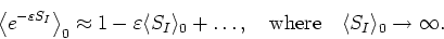 \begin{displaymath}
\left\langle e^{-\varepsilon S_{I}}\right\rangle_{0}\approx
...
...,\mbox{&nbsp;&nbsp;&nbsp;where&nbsp;&nbsp;&nbsp;} \langle
S_{I}\rangle_{0}\rightarrow\infty.
\end{displaymath}