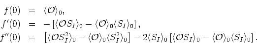 \begin{eqnarray*}
f(0) & = & \langle{\cal O}\rangle_{0}, f'(0) & = & -\left[\l...
..._{0}
-\langle{\cal O}\rangle_{0}\langle S_{I}\rangle_{0}\right].
\end{eqnarray*}