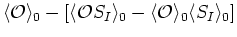$\displaystyle \langle{\cal O}\rangle_{0}-\left[\langle{{\cal O}}
S_{I}\rangle_{0} -\langle{\cal O}\rangle_{0}\langle
S_{I}\rangle_{0}\right]$