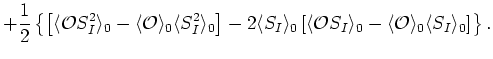 $\displaystyle +\frac{1}{2}\left\{\left[\langle{{\cal O}} S^{2}_{I}\rangle_{0}
-...
...\rangle_{0}
-\langle{\cal O}\rangle_{0}\langle S_{I}\rangle_{0}\right]\right\}.$