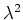 $\lambda^{2}$