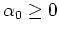 $\alpha_{0}\geq 0$