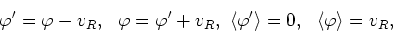 \begin{displaymath}
\varphi'=\varphi-v_{R},\mbox{&nbsp;&nbsp;}\varphi=\varphi'+v_{R},\mbox...
...\langle\varphi'\rangle=0,\mbox{&nbsp;&nbsp;}\langle\varphi\rangle=v_{R},
\end{displaymath}