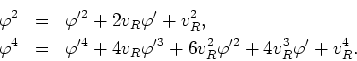 \begin{eqnarray*}
\varphi^{2} & = & \varphi'^{2}+2v_{R}\varphi'+v_{R}^{2},  \v...
...arphi'^{3}
+6v_{R}^{2}\varphi'^{2}+4v_{R}^{3}\varphi'+v_{R}^{4}.
\end{eqnarray*}