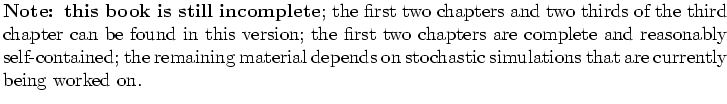 $\textstyle \parbox{16cm}{{\bf Note: this book is
still incomplete}; the first ...
...terial
depends on stochastic simulations that are currently being worked
on.}$