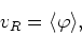 \begin{displaymath}
v_{R}=\langle\varphi\rangle,
\end{displaymath}