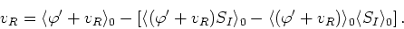 \begin{displaymath}
v_{R}=\langle\varphi'+v_{R}\rangle_{0}
-\left[\langle(\varph...
...gle(\varphi'+v_{R})\rangle_{0}\langle S_{I}\rangle_{0}\right].
\end{displaymath}