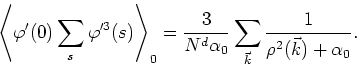 \begin{displaymath}
\left\langle\varphi'(0)\sum_{s}\varphi'^{3}(s)\right\rangle_...
...pha_{0}}\sum_{\vec{k}}
\frac{1}{\rho^{2}(\vec{k})+\alpha_{0}}.
\end{displaymath}