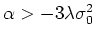 $\alpha>-3\lambda\sigma_{0}^{2}$