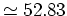 $\simeq 52.83$