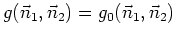 $g(\vec{n}_{1},\vec{n}_{2})=g_{0}(\vec{n}_{1},\vec{n}_{2})$