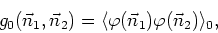 \begin{displaymath}
g_{0}(\vec{n}_{1},\vec{n}_{2})=
\langle\varphi(\vec{n}_{1})\varphi(\vec{n}_{2})\rangle_{0},
\end{displaymath}