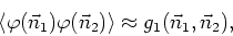 \begin{displaymath}
\langle\varphi(\vec{n}_{1})\varphi(\vec{n}_{2})\rangle\approx
g_{1}(\vec{n}_{1},\vec{n}_{2}),
\end{displaymath}