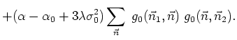 $\displaystyle +(\alpha-\alpha_{0}+3\lambda\sigma_{0}^{2})\sum_{\vec{n}}
\;g_{0}(\vec{n}_{1},\vec{n})\;g_{0}(\vec{n},\vec{n}_{2}).$