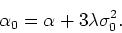 \begin{displaymath}
\alpha_{0}=\alpha+3\lambda\sigma_{0}^{2}.
\end{displaymath}