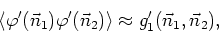 \begin{displaymath}
\langle\varphi'(\vec{n}_{1})\varphi'(\vec{n}_{2})\rangle\approx
g'_{1}(\vec{n}_{1},\vec{n}_{2}),
\end{displaymath}