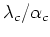 $\lambda_{c}/\alpha_{c}$