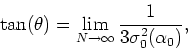 \begin{displaymath}
\tan(\theta)=
\lim_{N\rightarrow\infty}\frac{1}{3\sigma_{0}^{2}(\alpha_{0})},
\end{displaymath}