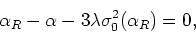 \begin{displaymath}
\alpha_{R}-\alpha-3\lambda\sigma_{0}^{2}(\alpha_{R})=0,
\end{displaymath}
