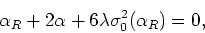 \begin{displaymath}
\alpha_{R}+2\alpha+6\lambda\sigma_{0}^{2}(\alpha_{R})=0,
\end{displaymath}