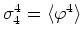 $\sigma_{4}^{4}=\langle\varphi^{4}\rangle$