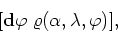 \begin{displaymath}[{\bf d}\varphi\;\varrho(\alpha,\lambda,\varphi)],
\end{displaymath}