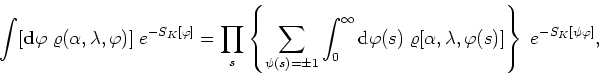 \begin{displaymath}
\int[{\bf d}\varphi\;\varrho(\alpha,\lambda,\varphi)]\;e^{-S...
...[\alpha,\lambda,\varphi(s)]
\right\}\;e^{-S_{K}[\psi\varphi]},
\end{displaymath}