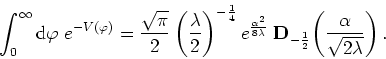 \begin{displaymath}
\int_{0}^{\infty}{{\rm d}}\varphi\;e^{-V(\varphi)}
=\frac{\s...
...}_{-\frac{1}{2}}\!\left(\frac{\alpha}{\sqrt{2\lambda}}\right).
\end{displaymath}
