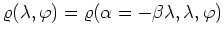 $\varrho(\lambda,\varphi)=\varrho(\alpha=-\beta\lambda,\lambda,\varphi)$