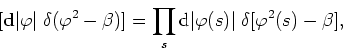 \begin{displaymath}[{\bf d}\vert\varphi\vert\;\delta(\varphi^{2}-\beta)]=\prod_{s}{\rm
d}\vert\varphi(s)\vert\;\delta[\varphi^{2}(s)-\beta],
\end{displaymath}