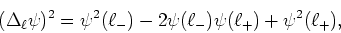 \begin{displaymath}
(\Delta_{\ell}\psi)^{2}
=\psi^{2}(\ell_{-})-2\psi(\ell_{-})\psi(\ell_{+})+\psi^{2}(\ell_{+}),
\end{displaymath}