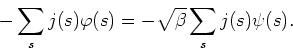 \begin{displaymath}
-\sum_{s}j(s)\varphi(s)=-\sqrt{\beta}\sum_{s}j(s)\psi(s).
\end{displaymath}