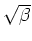 $\sqrt{\beta}$
