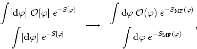 \begin{displaymath}
\frac{\displaystyle \int[{\bf d}\varphi]\;{\cal O}[\varphi]\...
...}{\displaystyle \int{\rm
d}\varphi\;e^{-S_{\rm MF}(\varphi)}},
\end{displaymath}
