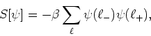 \begin{displaymath}
S[\psi]=-\beta\sum_{\ell}\psi(\ell_{-})\psi(\ell_{+}),
\end{displaymath}
