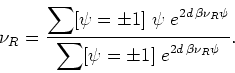 \begin{displaymath}
\nu_{R}=\frac{\displaystyle \sum[\psi=\pm 1]\;\psi\;e^{2d \...
...i}}{\displaystyle \sum[\psi=\pm 1]\;e^{2d \beta\nu_{R}\psi}}.
\end{displaymath}