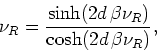 \begin{displaymath}
\nu_{R}=\frac{\displaystyle \sinh(2d \beta\nu_{R})}{\displaystyle \cosh(2d \beta\nu_{R})},
\end{displaymath}