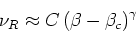 \begin{displaymath}
\nu_{R}\approx C\left(\beta-\beta_{c}\right)^{\gamma}
\end{displaymath}