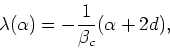 \begin{displaymath}
\lambda(\alpha)=-\frac{1}{\beta_{c}}(\alpha+2d),
\end{displaymath}