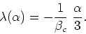 \begin{displaymath}
\lambda(\alpha)=-\frac{1}{\beta_{c}}\;\frac{\alpha}{3}.
\end{displaymath}