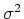$\sigma^{2}$