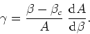 \begin{displaymath}
\gamma=\frac{\beta-\beta_{c}}{A}\;\frac{{\rm d}A}{{\rm d}\beta}.
\end{displaymath}