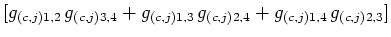 $\displaystyle [g_{(c,j)1,2} g_{(c,j)3,4} +g_{(c,j)1,3} g_{(c,j)2,4}
+g_{(c,j)1,4} g_{(c,j)2,3}]$