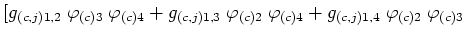 $\displaystyle [g_{(c,j)1,2}\;\varphi_{(c)3}\;\varphi_{(c)4}
+g_{(c,j)1,3}\;\varphi_{(c)2}\;\varphi_{(c)4}
+g_{(c,j)1,4}\;\varphi_{(c)2}\;\varphi_{(c)3}$